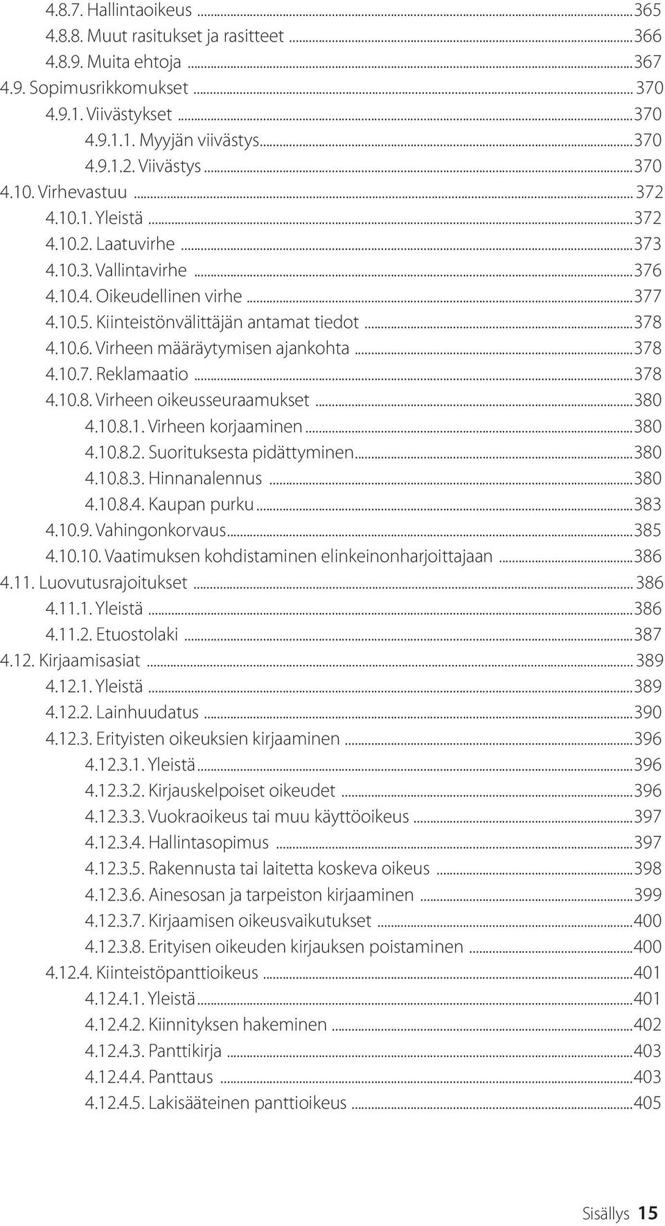 ..378 4.10.6. Virheen määräytymisen ajankohta...378 4.10.7. Reklamaatio...378 4.10.8. Virheen oikeusseuraamukset...380 4.10.8.1. Virheen korjaaminen...380 4.10.8.2. Suorituksesta pidättyminen...380 4.10.8.3. Hinnanalennus.