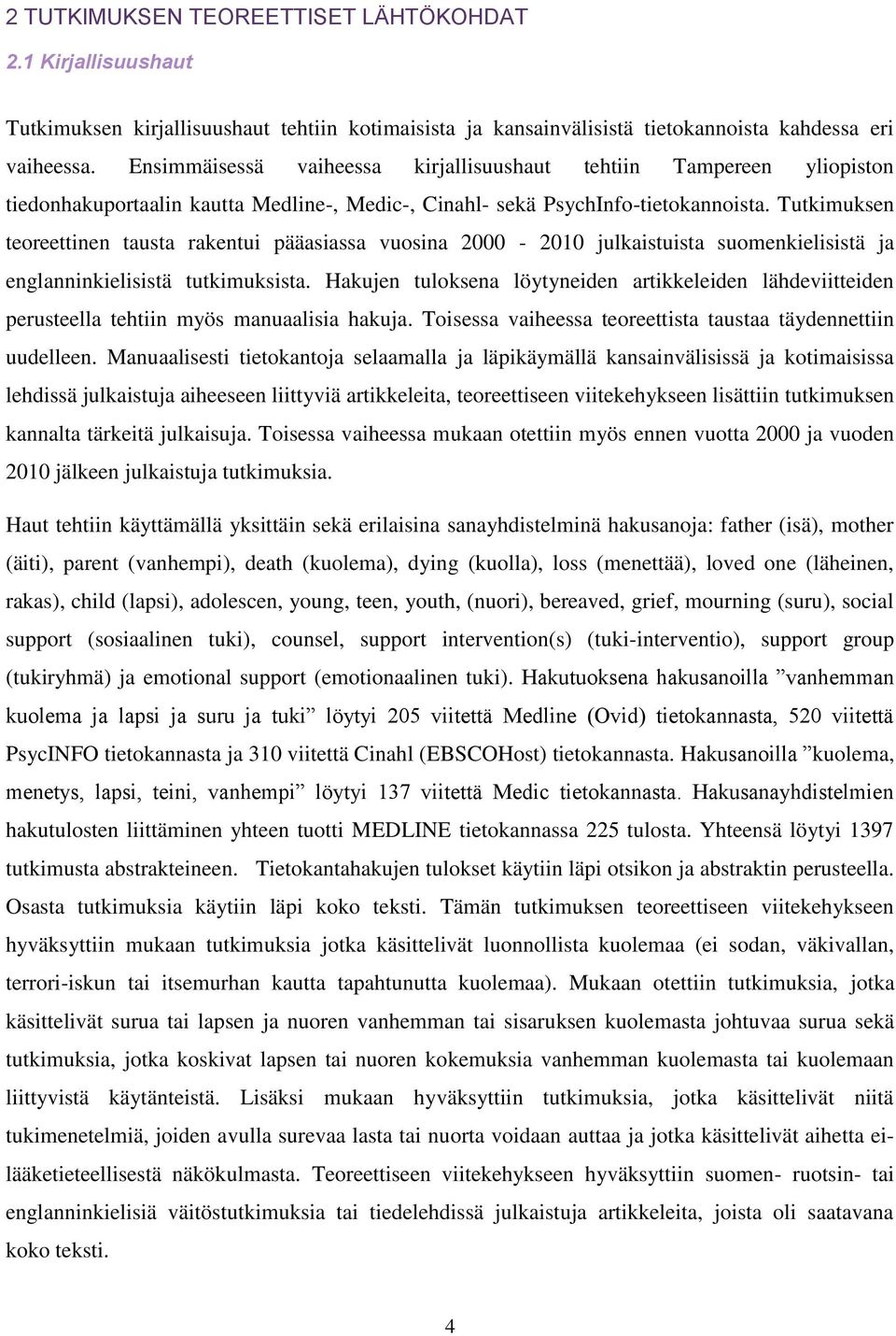 Tutkimuksen teoreettinen tausta rakentui pääasiassa vuosina 2000-2010 julkaistuista suomenkielisistä ja englanninkielisistä tutkimuksista.