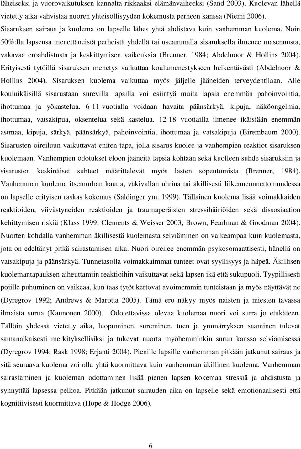 Noin 50%:lla lapsensa menettäneistä perheistä yhdellä tai useammalla sisaruksella ilmenee masennusta, vakavaa eroahdistusta ja keskittymisen vaikeuksia (Brenner, 1984; Abdelnoor & Hollins 2004).