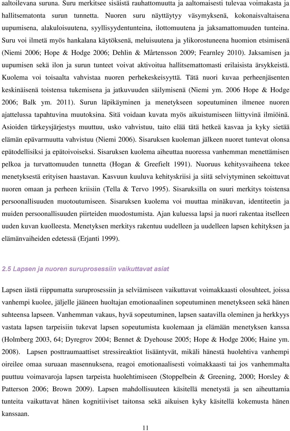 Suru voi ilmetä myös hankalana käytöksenä, meluisuutena ja ylikorostuneena huomion etsimisenä (Niemi 2006; Hope & Hodge 2006; Dehlin & Mårtensson 2009; Fearnley 2010).