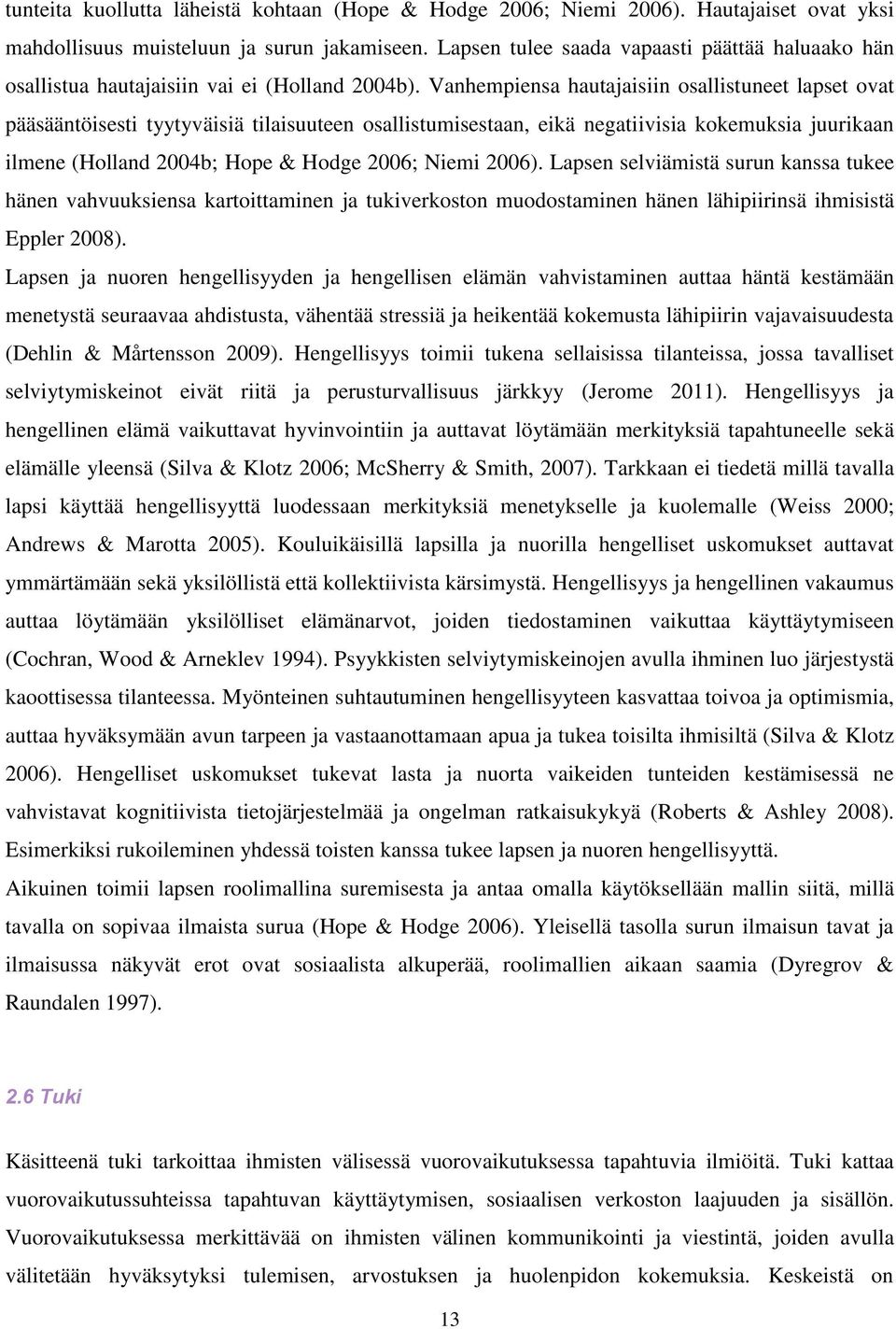 Vanhempiensa hautajaisiin osallistuneet lapset ovat pääsääntöisesti tyytyväisiä tilaisuuteen osallistumisestaan, eikä negatiivisia kokemuksia juurikaan ilmene (Holland 2004b; Hope & Hodge 2006; Niemi