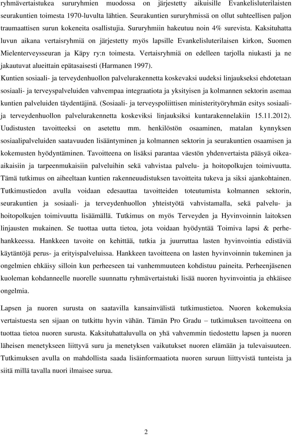 Kaksituhatta luvun aikana vertaisryhmiä on järjestetty myös lapsille Evankelisluterilaisen kirkon, Suomen Mielenterveysseuran ja Käpy ry:n toimesta.