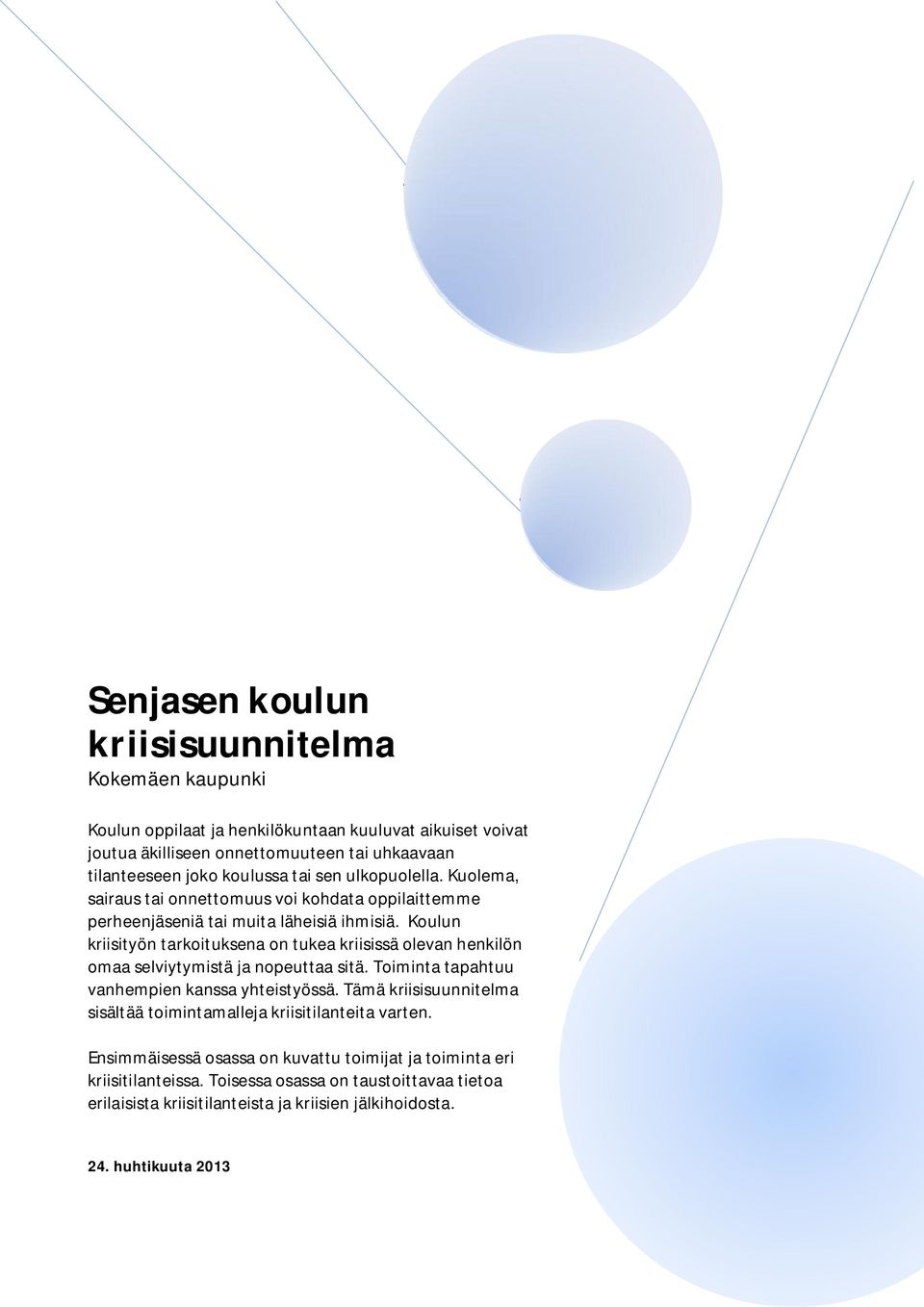 Koulun kriisityön tarkoituksena on tukea kriisissä olevan henkilön omaa selviytymistä ja nopeuttaa sitä. Toiminta tapahtuu vanhempien kanssa yhteistyössä.