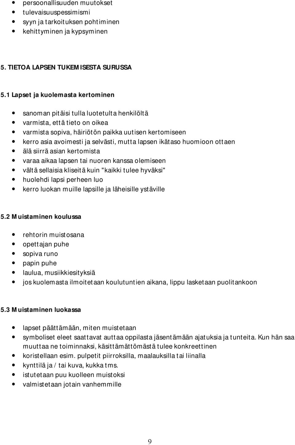 mutta lapsen ikätaso huomioon ottaen älä siirrä asian kertomista varaa aikaa lapsen tai nuoren kanssa olemiseen vältä sellaisia kliseitä kuin "kaikki tulee hyväksi" huolehdi lapsi perheen luo kerro