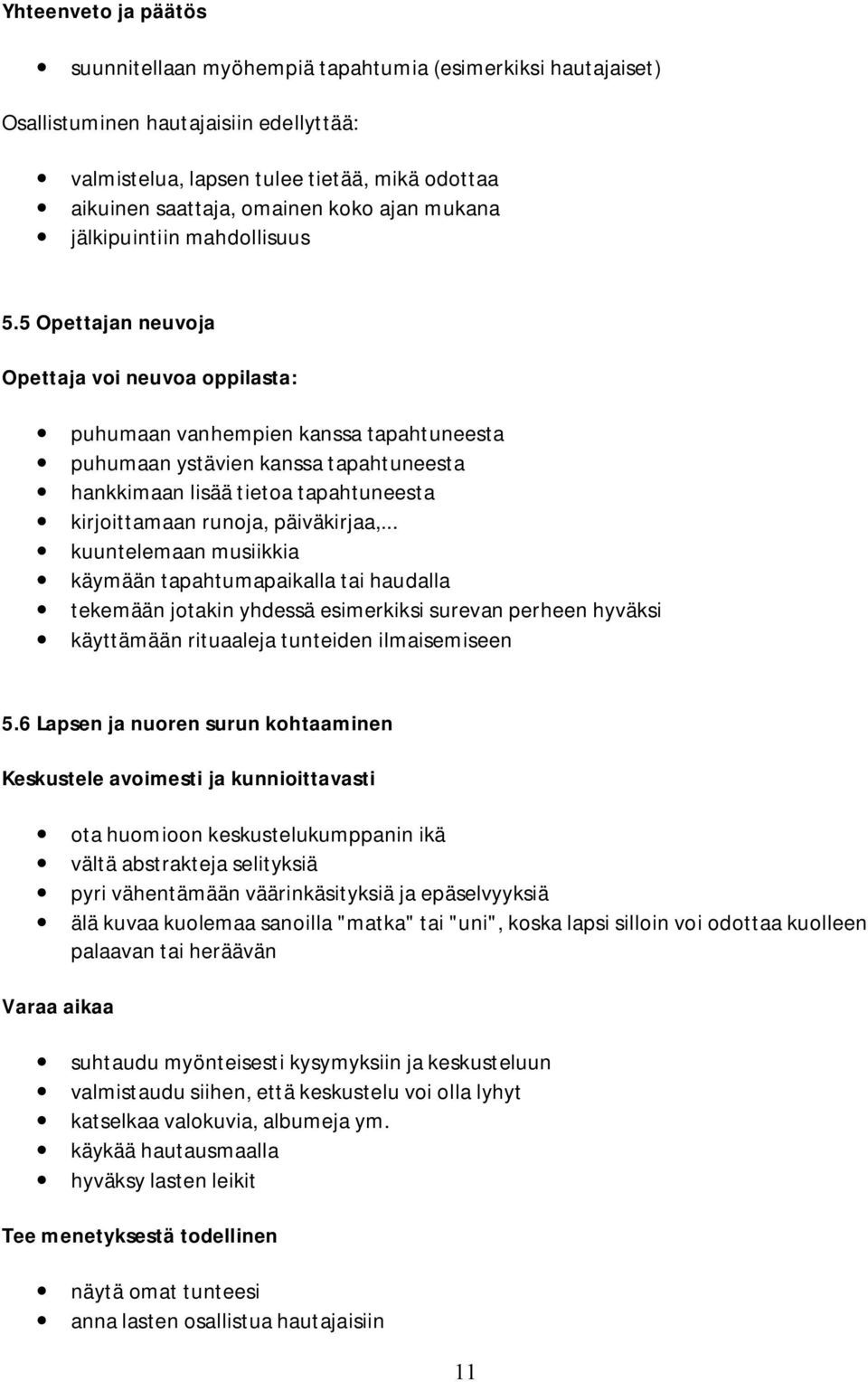 5 Opettajan neuvoja Opettaja voi neuvoa oppilasta: puhumaan vanhempien kanssa tapahtuneesta puhumaan ystävien kanssa tapahtuneesta hankkimaan lisää tietoa tapahtuneesta kirjoittamaan runoja,