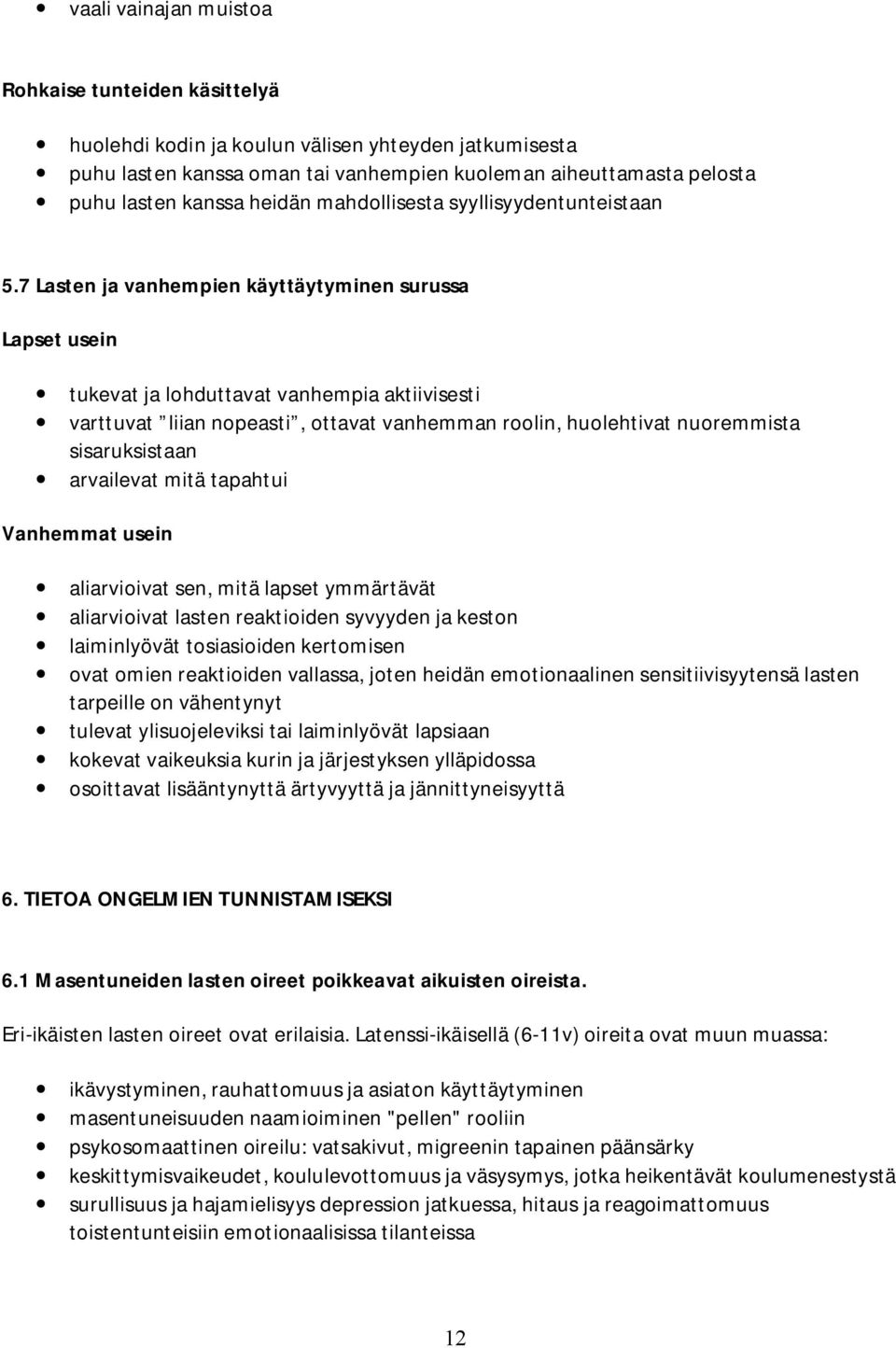 7 Lasten ja vanhempien käyttäytyminen surussa Lapset usein tukevat ja lohduttavat vanhempia aktiivisesti varttuvat liian nopeasti, ottavat vanhemman roolin, huolehtivat nuoremmista sisaruksistaan