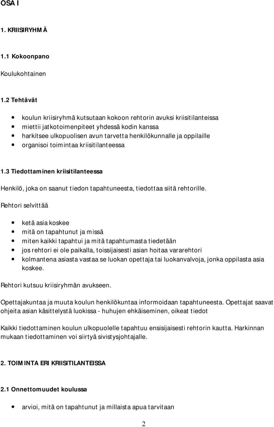 organisoi toimintaa kriisitilanteessa 1.3 Tiedottaminen kriisitilanteessa Henkilö, joka on saanut tiedon tapahtuneesta, tiedottaa siitä rehtorille.