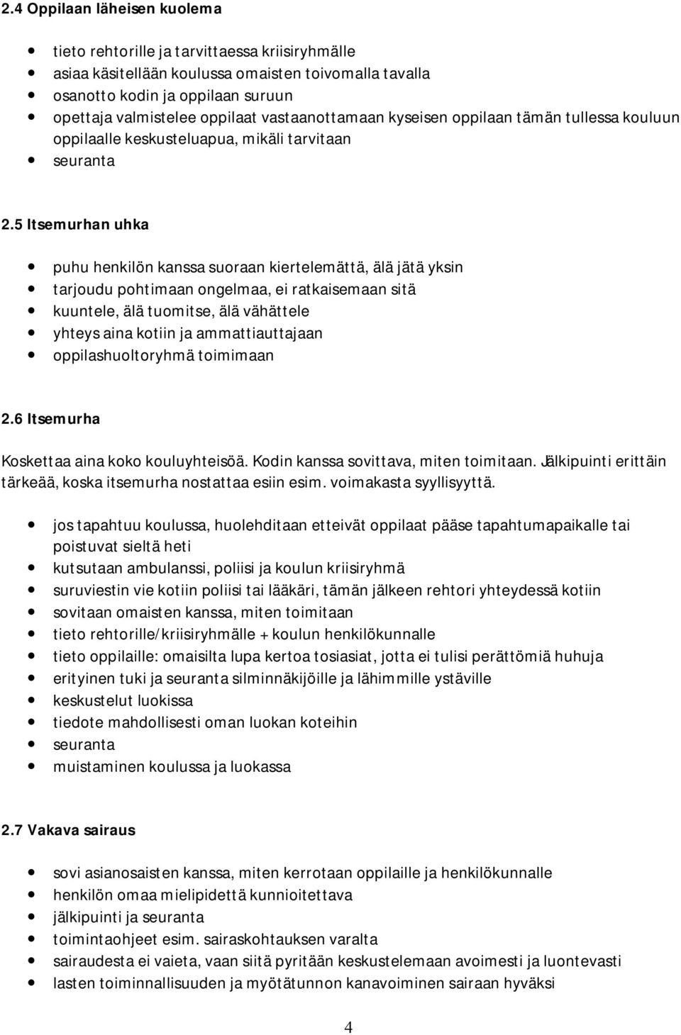 5 Itsemurhan uhka puhu henkilön kanssa suoraan kiertelemättä, älä jätä yksin tarjoudu pohtimaan ongelmaa, ei ratkaisemaan sitä kuuntele, älä tuomitse, älä vähättele yhteys aina kotiin ja