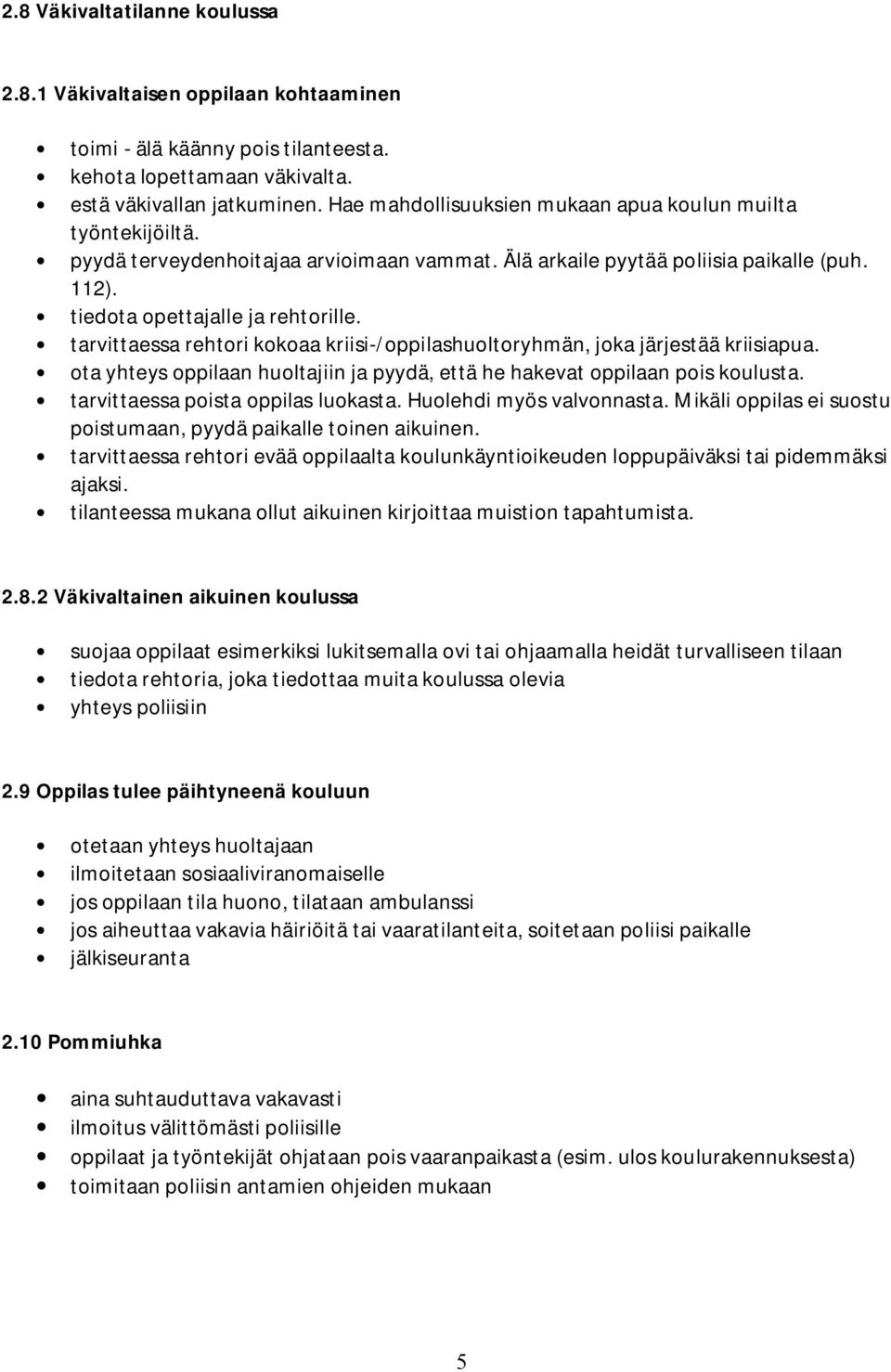 tarvittaessa rehtori kokoaa kriisi-/oppilashuoltoryhmän, joka järjestää kriisiapua. ota yhteys oppilaan huoltajiin ja pyydä, että he hakevat oppilaan pois koulusta.