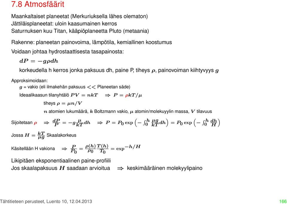 Approksimoidaan: g = vakio (eli ilmakehän paksuus << Planeetan säde) Ideaalikaasun tilanyhtälö P V = nkt tiheys ρ = µn/v P = ρkt/µ n atomien lukumäärä, k Boltzmann vakio, µ atomin/molekuyylin massa,