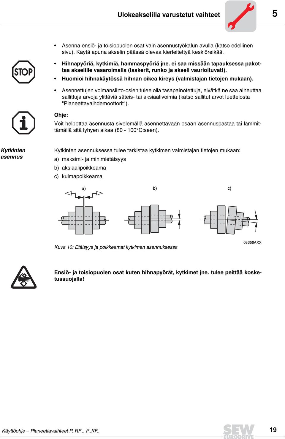 Huomioi hihnakäytössä hihnan oikea kireys (valmistajan tietojen mukaan).