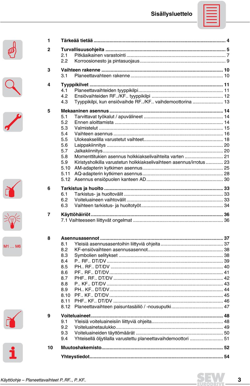 .. 13 5 Mekaaninen asennus... 14 5.1 Tarvittavat työkalut / apuvälineet... 14 5.2 Ennen aloittamista... 14 5.3 Valmistelut... 15 5.4 Vaihteen asennus... 16 5.5 Ulokeakselilla varustetut vaihteet.