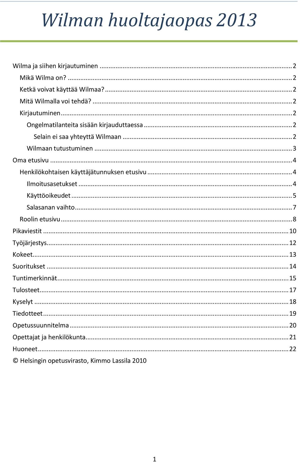 .. 4 Henkilökohtaisen käyttäjätunnuksen etusivu... 4 Ilmoitusasetukset... 4 Käyttöoikeudet... 5 Salasanan vaihto... 7 Roolin etusivu... 8 Pikaviestit... 10 Työjärjestys.