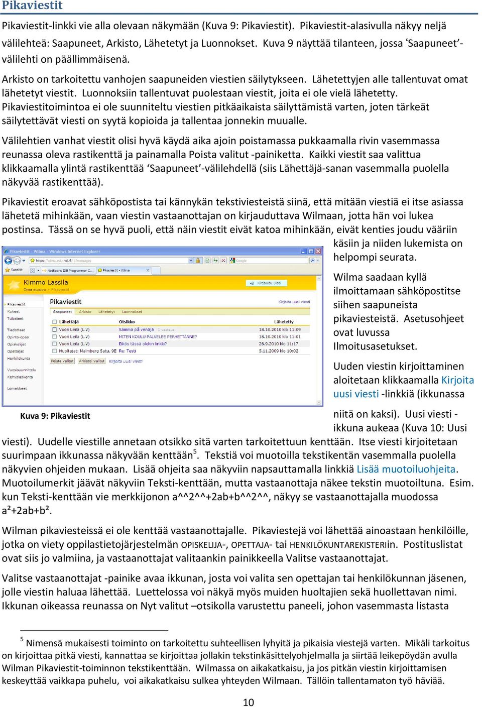 Luonnoksiin tallentuvat puolestaan viestit, joita ei ole vielä lähetetty.