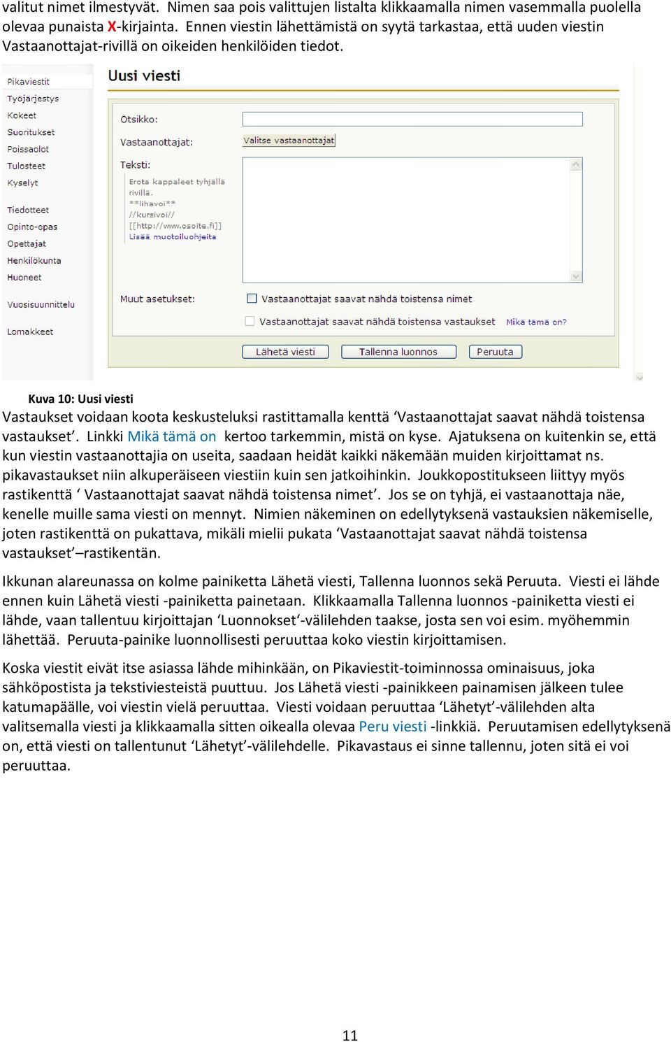 Kuva 10: Uusi viesti Vastaukset voidaan koota keskusteluksi rastittamalla kenttä Vastaanottajat saavat nähdä toistensa vastaukset. Linkki Mikä tämä on kertoo tarkemmin, mistä on kyse.