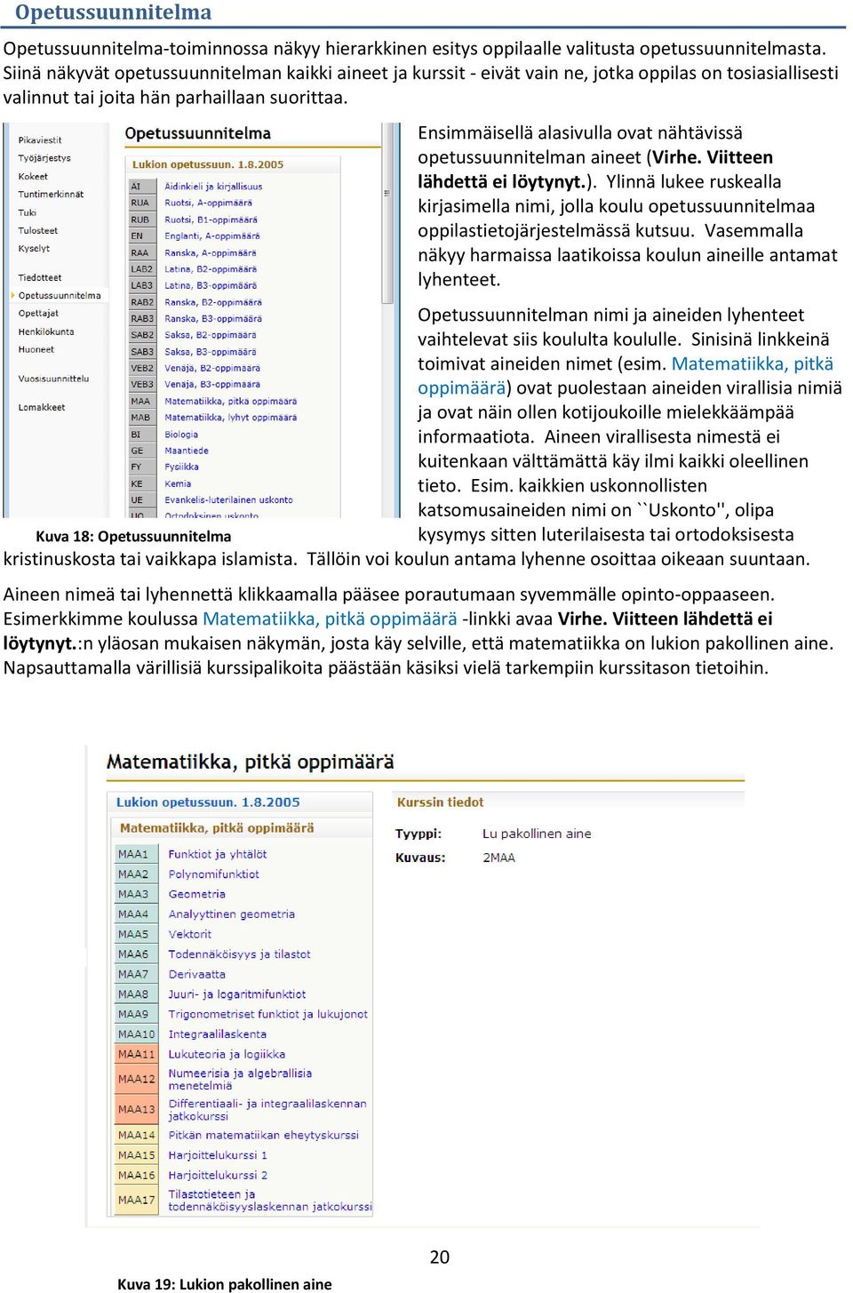 Ensimmäisellä alasivulla ovat nähtävissä opetussuunnitelman aineet (Virhe. Viitteen lähdettä ei löytynyt.).