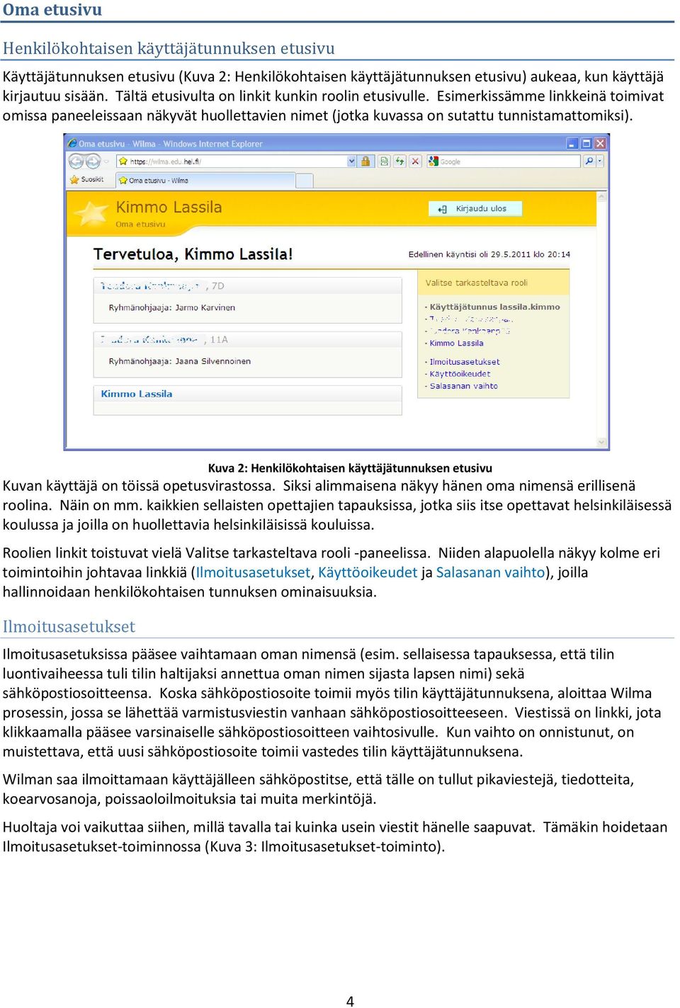 Kuva 2: Henkilökohtaisen käyttäjätunnuksen etusivu Kuvan käyttäjä on töissä opetusvirastossa. Siksi alimmaisena näkyy hänen oma nimensä erillisenä roolina. Näin on mm.