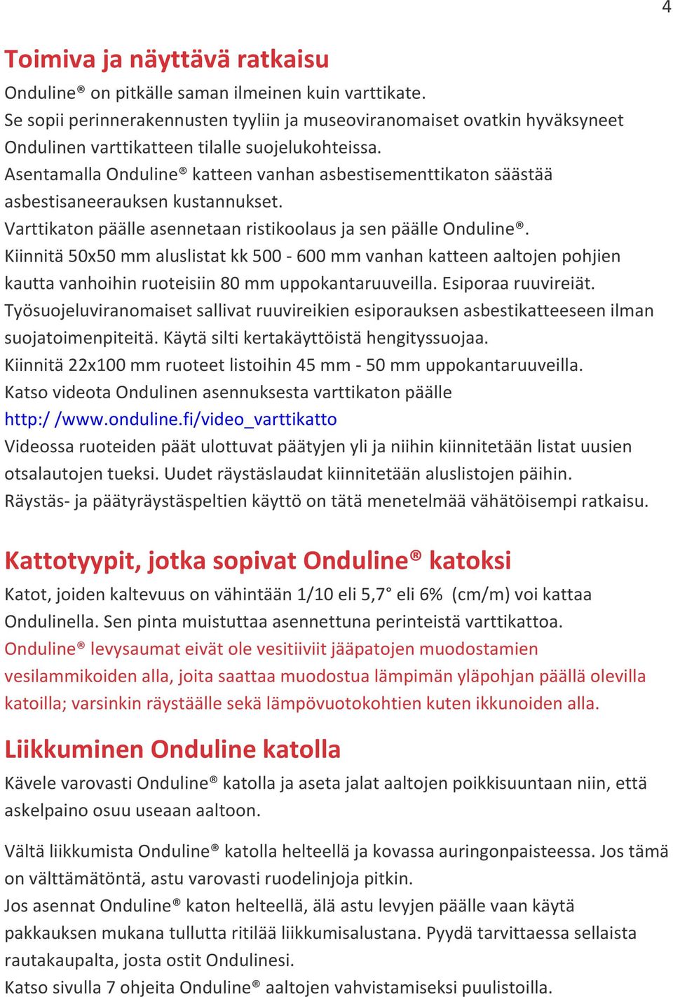 Asentamalla Onduline katteen vanhan asbestisementtikaton säästää asbestisaneerauksen kustannukset. Varttikaton päälle asennetaan ristikoolaus ja sen päälle Onduline.