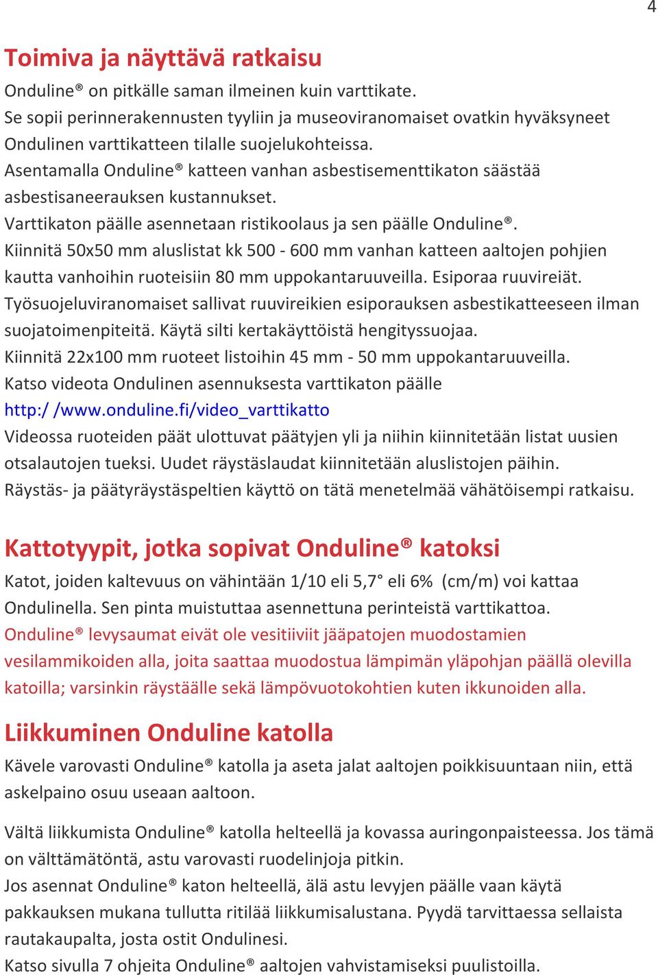 Asentamalla Onduline katteen vanhan asbestisementtikaton säästää asbestisaneerauksen kustannukset. Varttikaton päälle asennetaan ristikoolaus ja sen päälle Onduline.