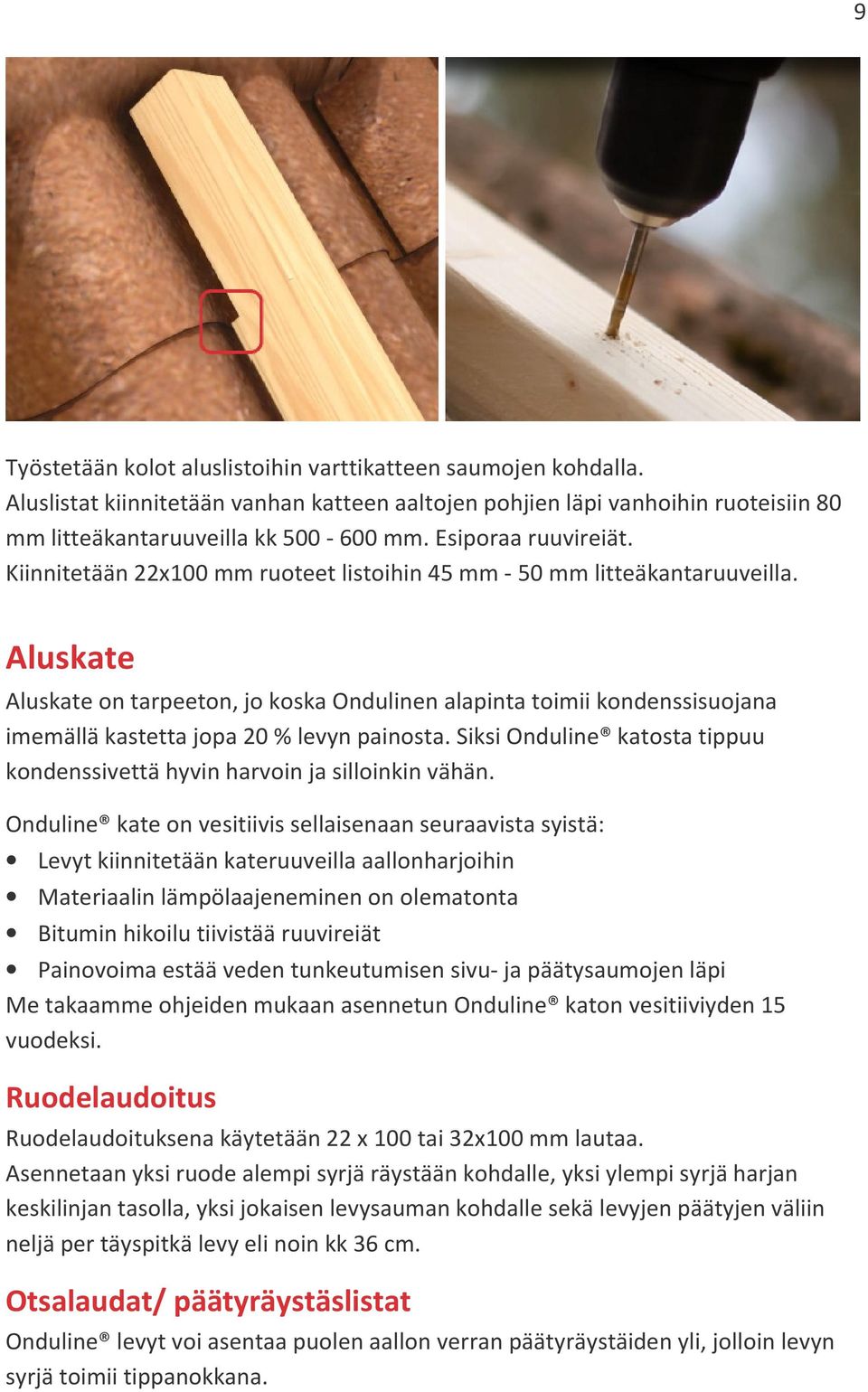 Aluskate Aluskate on tarpeeton, jo koska Ondulinen alapinta toimii kondenssisuojana imemällä kastetta jopa 20 % levyn painosta.