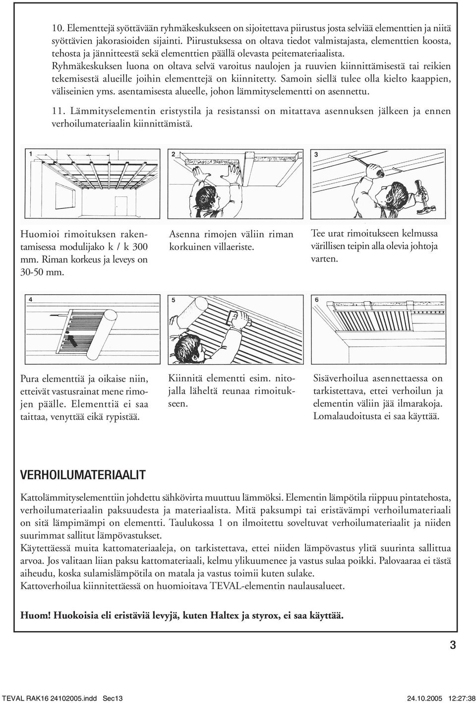 Ryhmäkeskuksen luona on oltava selvä varoitus naulojen ja ruuvien kiinnittämisestä tai reikien tekemisestä alueille joihin elementtejä on kiinnitetty.