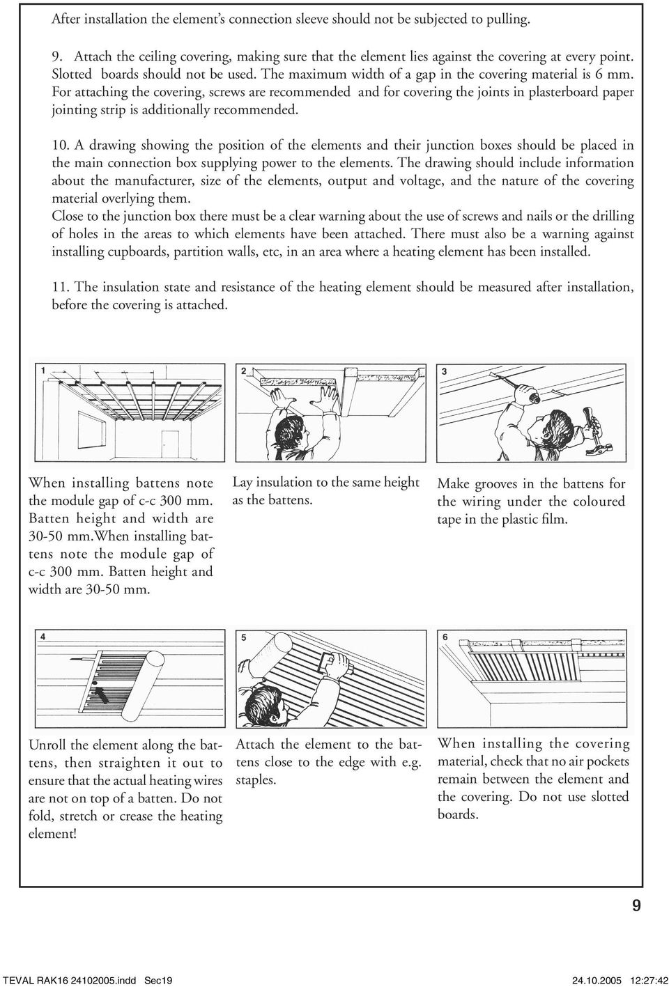 For attaching the covering, screws are recommended and for covering the joints in plasterboard paper jointing strip is additionally recommended. 10.