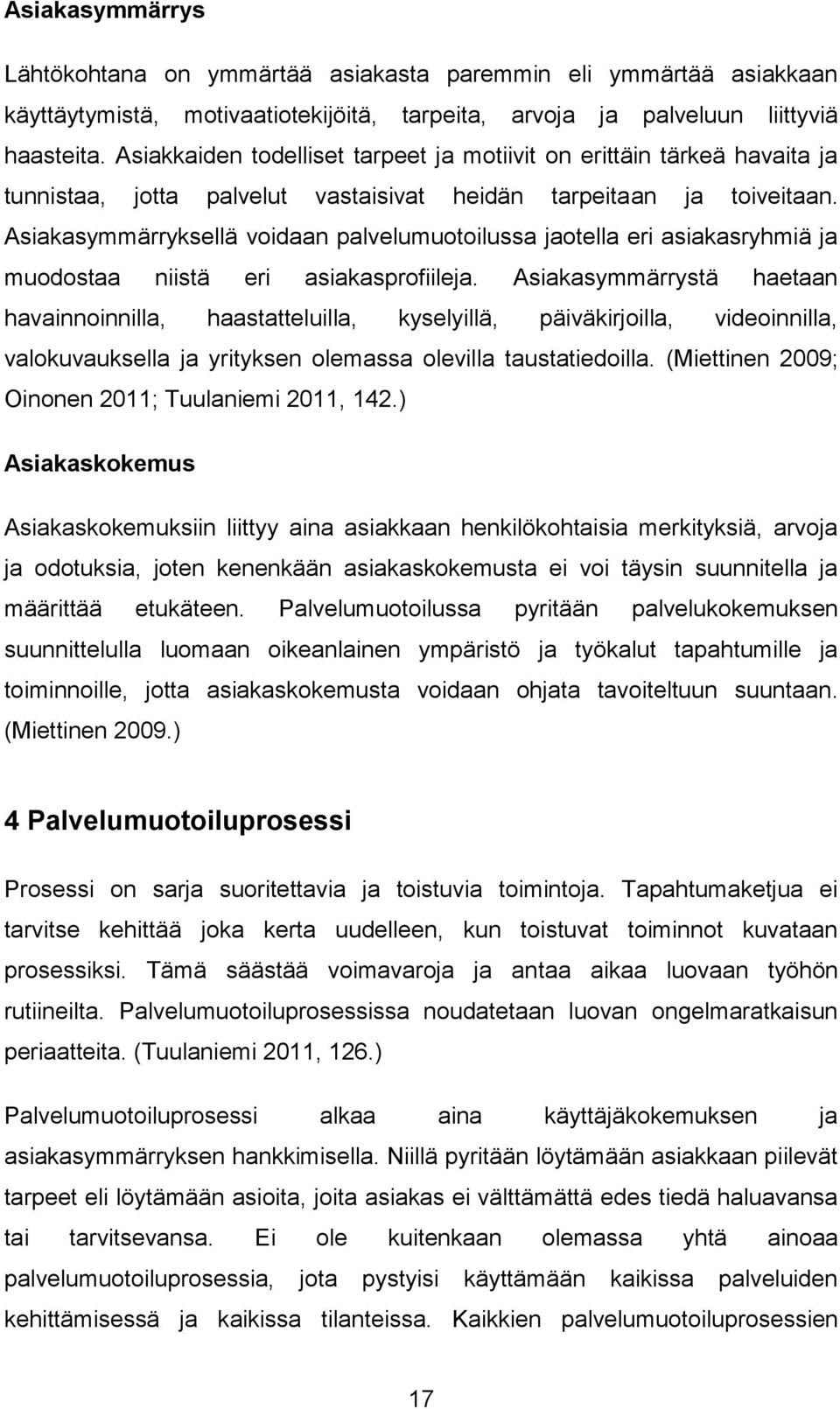 Asiakasymmärryksellä voidaan palvelumuotoilussa jaotella eri asiakasryhmiä ja muodostaa niistä eri asiakasprofiileja.