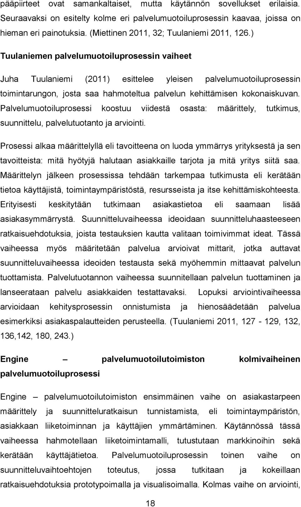 ) Tuulaniemen palvelumuotoiluprosessin vaiheet Juha Tuulaniemi (2011) esittelee yleisen palvelumuotoiluprosessin toimintarungon, josta saa hahmoteltua palvelun kehittämisen kokonaiskuvan.