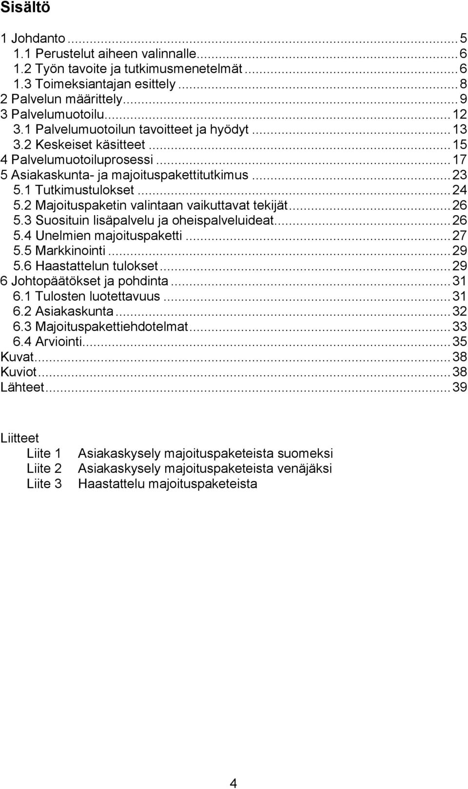 2 Majoituspaketin valintaan vaikuttavat tekijät... 26 5.3 Suosituin lisäpalvelu ja oheispalveluideat... 26 5.4 Unelmien majoituspaketti... 27 5.5 Markkinointi... 29 5.6 Haastattelun tulokset.