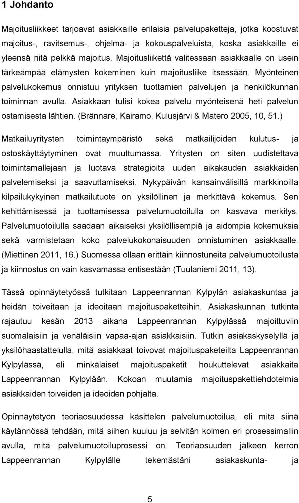 Myönteinen palvelukokemus onnistuu yrityksen tuottamien palvelujen ja henkilökunnan toiminnan avulla. Asiakkaan tulisi kokea palvelu myönteisenä heti palvelun ostamisesta lähtien.