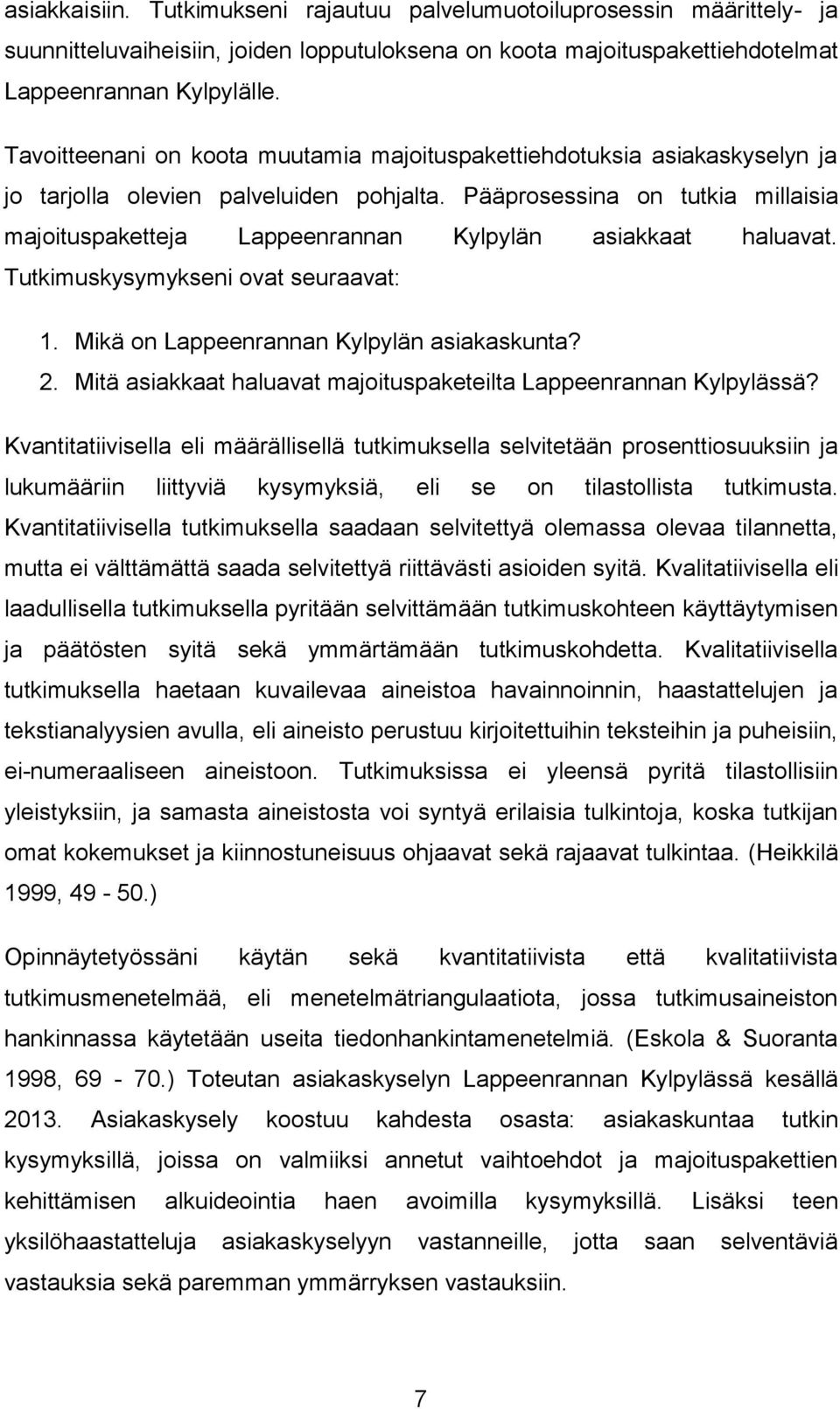 Pääprosessina on tutkia millaisia majoituspaketteja Lappeenrannan Kylpylän asiakkaat haluavat. Tutkimuskysymykseni ovat seuraavat: 1. Mikä on Lappeenrannan Kylpylän asiakaskunta? 2.