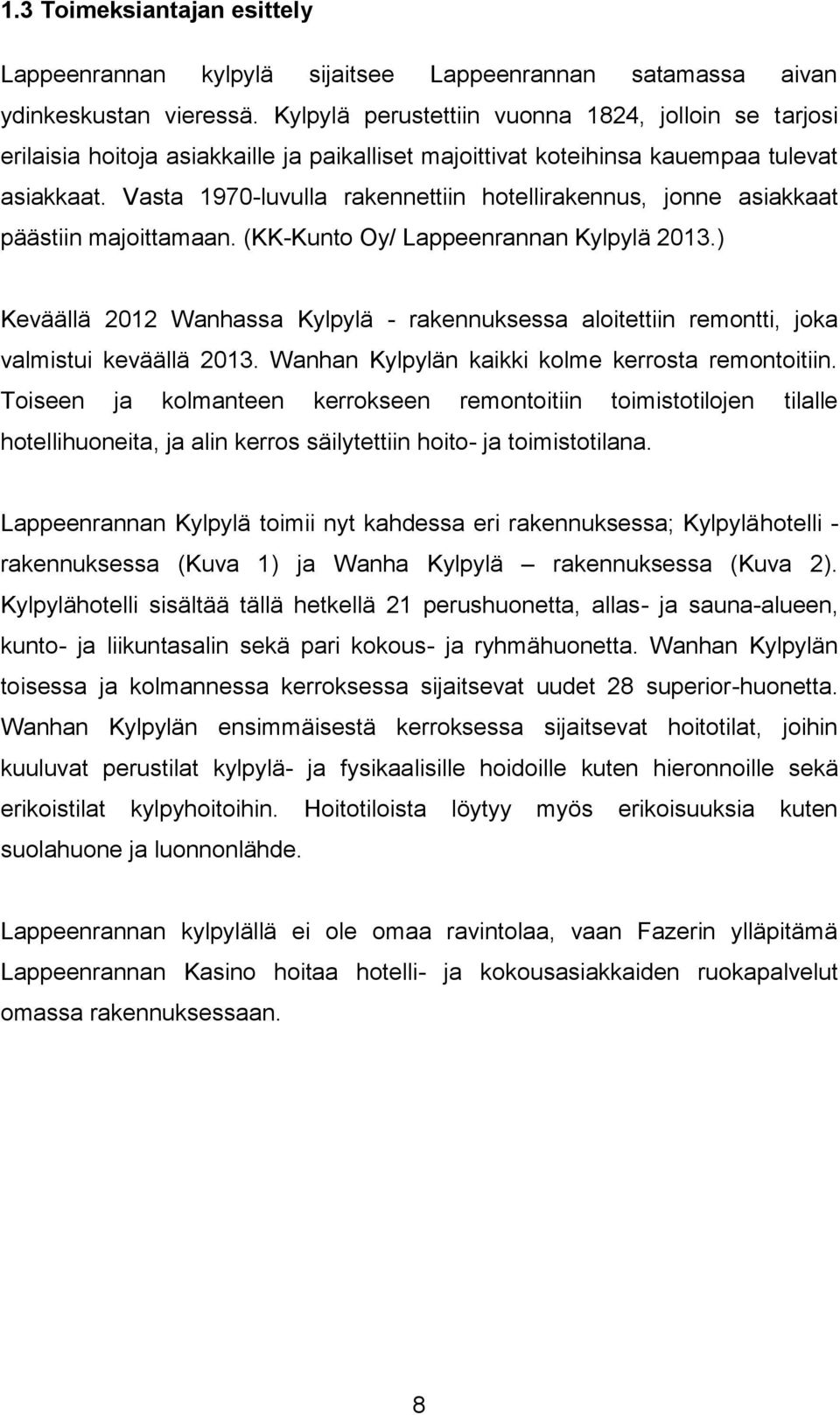 Vasta 1970-luvulla rakennettiin hotellirakennus, jonne asiakkaat päästiin majoittamaan. (KK-Kunto Oy/ Lappeenrannan Kylpylä 2013.