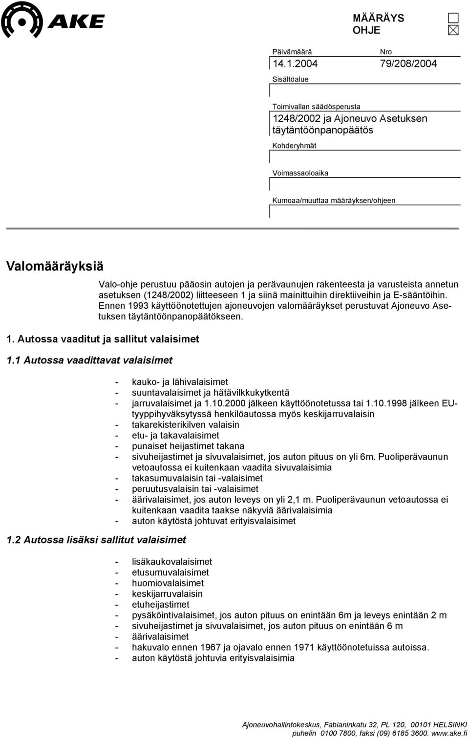 perustuu pääosin autojen ja perävaunujen rakenteesta ja varusteista annetun asetuksen (1248/2002) liitteeseen 1 ja siinä mainittuihin direktiiveihin ja E-sääntöihin.