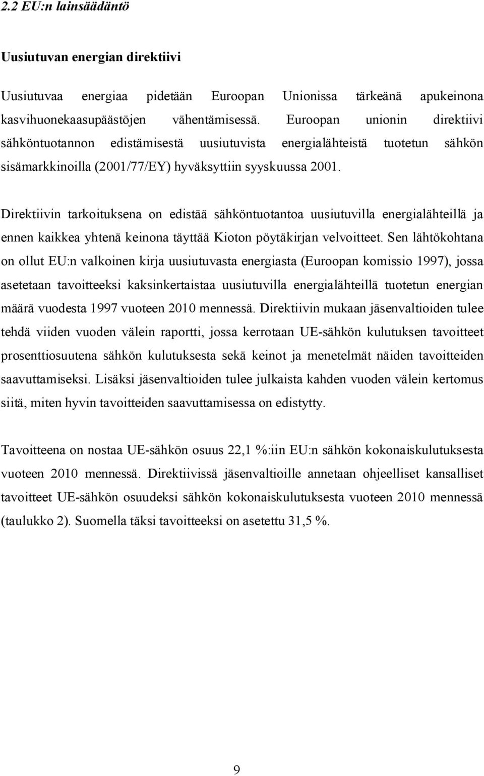 Direktiivin tarkoituksena on edistää sähköntuotantoa uusiutuvilla energialähteillä ja ennen kaikkea yhtenä keinona täyttää Kioton pöytäkirjan velvoitteet.