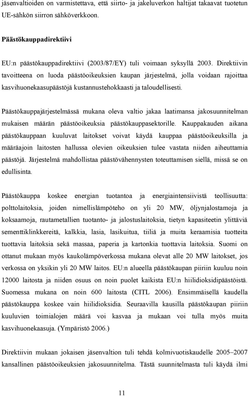 Direktiivin tavoitteena on luoda päästöoikeuksien kaupan järjestelmä, jolla voidaan rajoittaa kasvihuonekaasupäästöjä kustannustehokkaasti ja taloudellisesti.