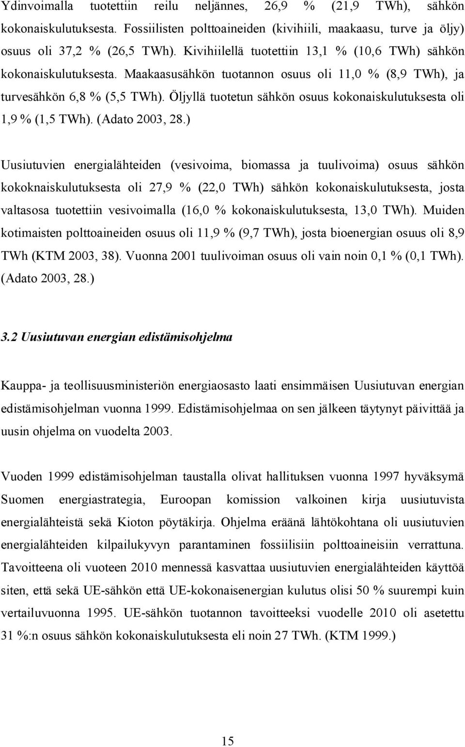 Öljyllä tuotetun sähkön osuus kokonaiskulutuksesta oli 1,9 % (1,5 TWh). (Adato 003, 8.