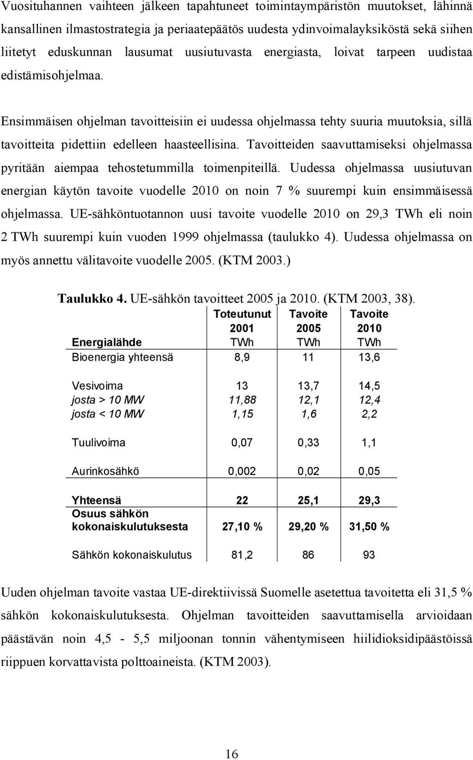 Ensimmäisen ohjelman tavoitteisiin ei uudessa ohjelmassa tehty suuria muutoksia, sillä tavoitteita pidettiin edelleen haasteellisina.