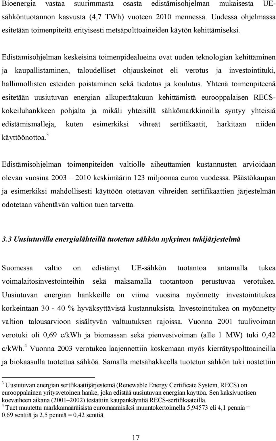 Edistämisohjelman keskeisinä toimenpidealueina ovat uuden teknologian kehittäminen ja kaupallistaminen, taloudelliset ohjauskeinot eli verotus ja investointituki, hallinnollisten esteiden poistaminen