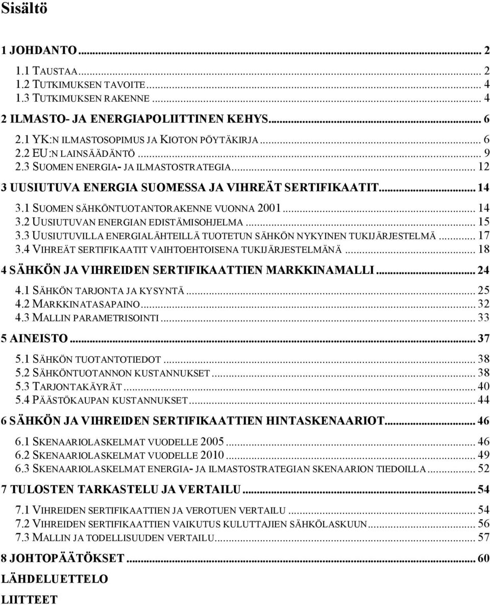 .. 15 3.3 UUSIUTUVILLA ENERGIALÄHTEILLÄ TUOTETUN SÄHKÖN NYKYINEN TUKIJÄRJESTELMÄ... 17 3.4 VIHREÄT SERTIFIKAATIT VAIHTOEHTOISENA TUKIJÄRJESTELMÄNÄ.