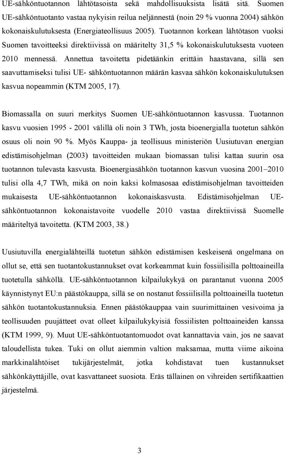 Tuotannon korkean lähtötason vuoksi Suomen tavoitteeksi direktiivissä on määritelty 31,5 % kokonaiskulutuksesta vuoteen 010 mennessä.