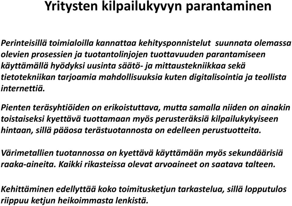 Pienten teräsyhtiöiden on erikoistuttava, mutta samalla niiden on ainakin toistaiseksi kyettävä tuottamaan myös perusteräksiä kilpailukykyiseen hintaan, sillä pääosa terästuotannosta on edelleen