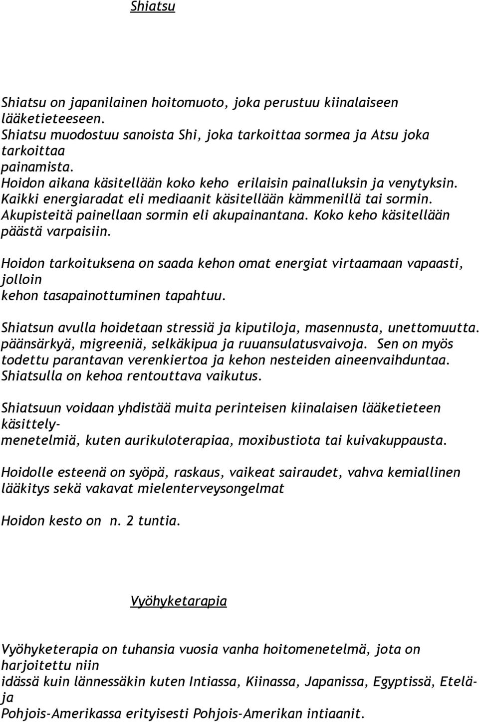 Koko keho käsitellään päästä varpaisiin. Hoidon tarkoituksena on saada kehon omat energiat virtaamaan vapaasti, jolloin kehon tasapainottuminen tapahtuu.