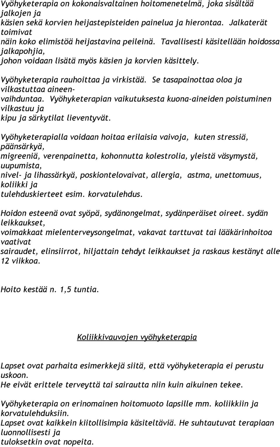 Vyöhyketerapia rauhoittaa ja virkistää. Se tasapainottaa oloa ja vilkastuttaa aineenvaihduntaa. Vyöhyketerapian vaikutuksesta kuona-aineiden poistuminen vilkastuu ja kipu ja särkytilat lieventyvät.