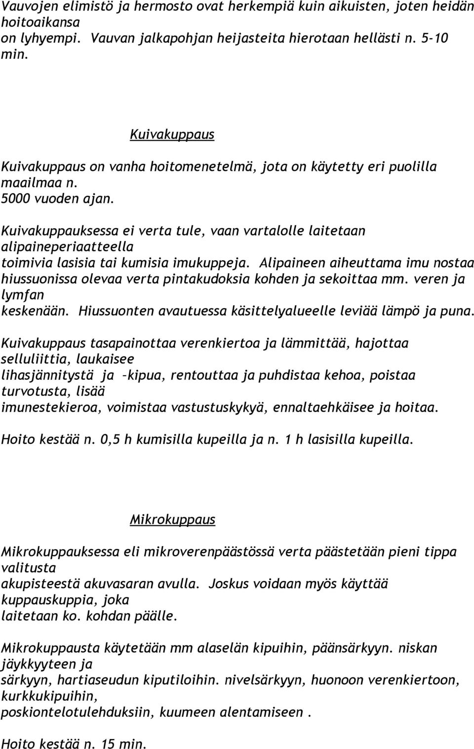 Kuivakuppauksessa ei verta tule, vaan vartalolle laitetaan alipaineperiaatteella toimivia lasisia tai kumisia imukuppeja.