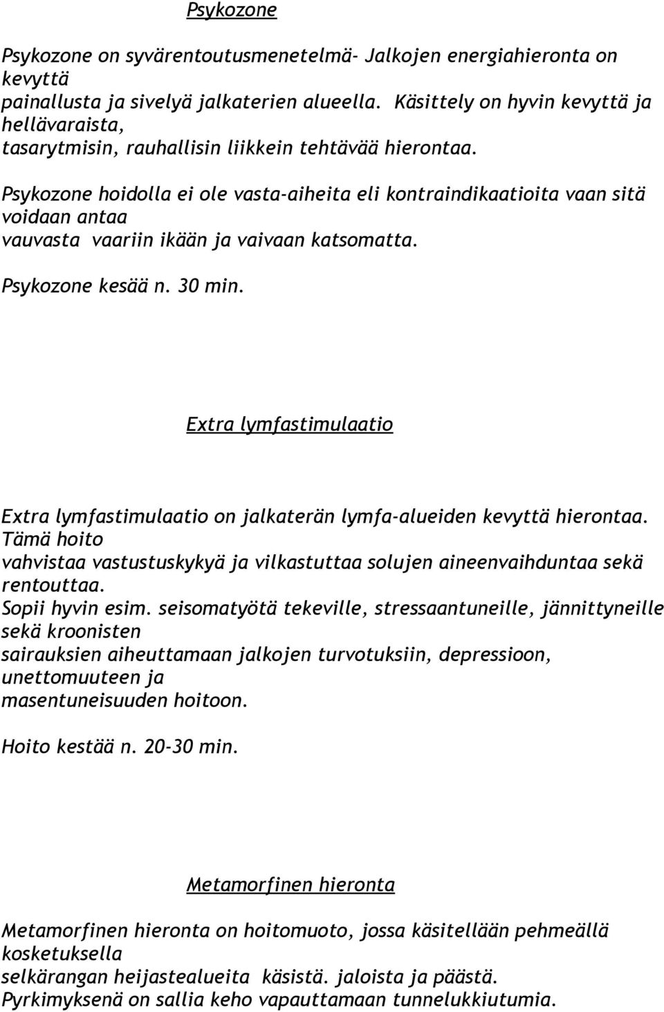 Psykozone hoidolla ei ole vasta-aiheita eli kontraindikaatioita vaan sitä voidaan antaa vauvasta vaariin ikään ja vaivaan katsomatta. Psykozone kesää n. 30 min.