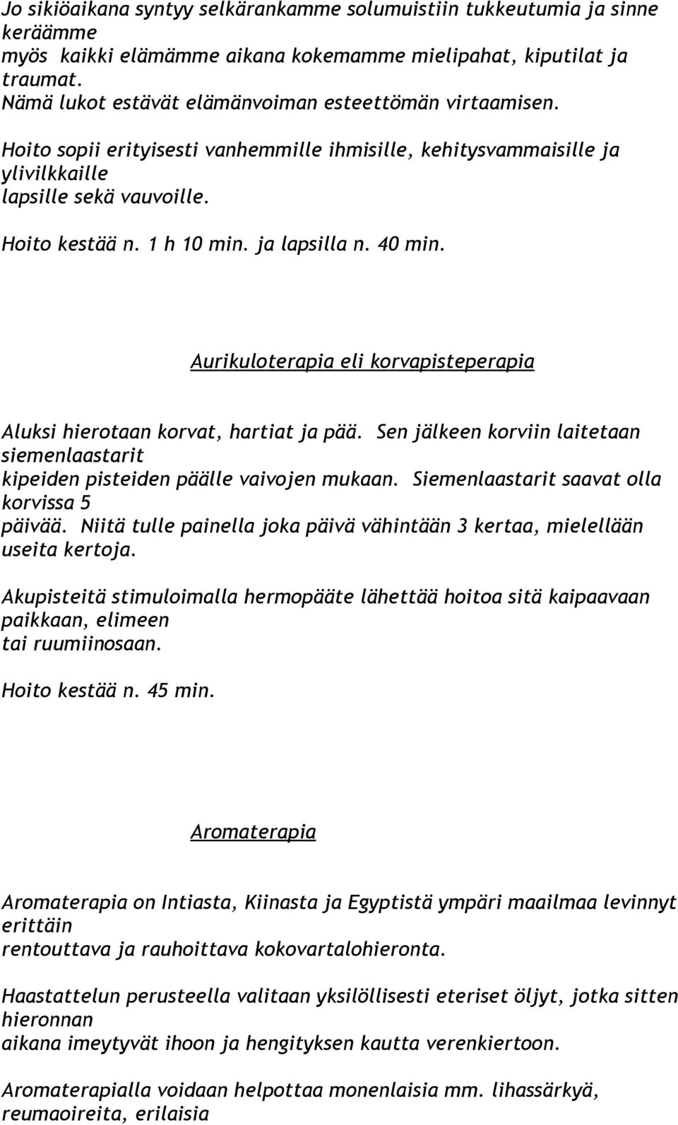 ja lapsilla n. 40 min. Aurikuloterapia eli korvapisteperapia Aluksi hierotaan korvat, hartiat ja pää. Sen jälkeen korviin laitetaan siemenlaastarit kipeiden pisteiden päälle vaivojen mukaan.