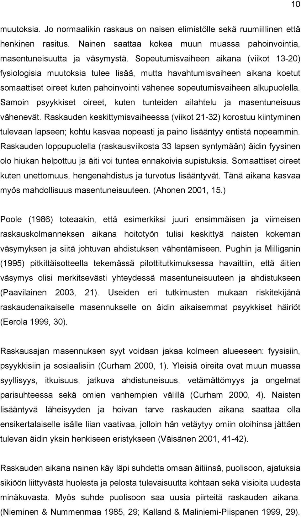 Samoin psyykkiset oireet, kuten tunteiden ailahtelu ja masentuneisuus vähenevät.