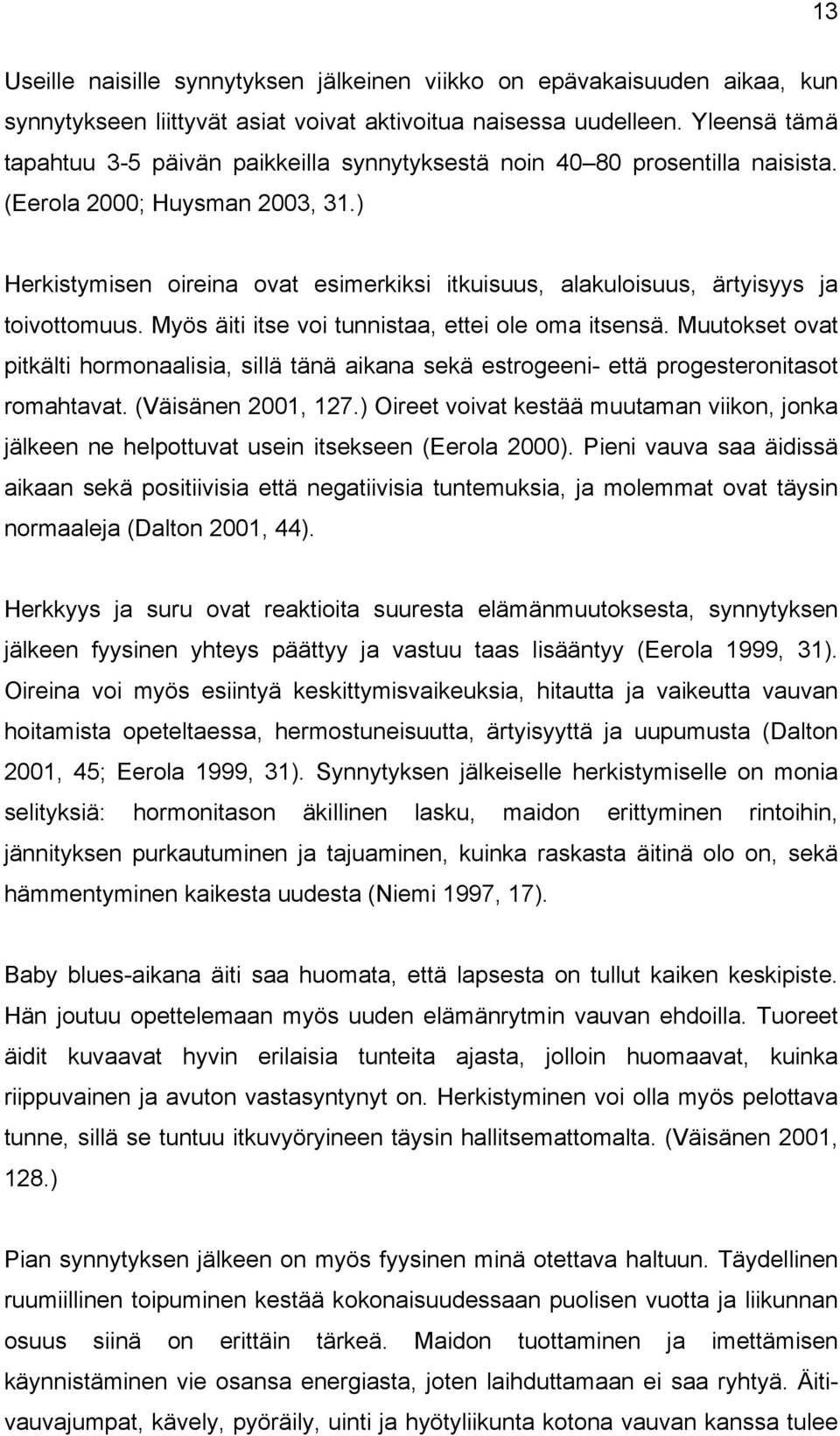 ) Herkistymisen oireina ovat esimerkiksi itkuisuus, alakuloisuus, ärtyisyys ja toivottomuus. Myös äiti itse voi tunnistaa, ettei ole oma itsensä.