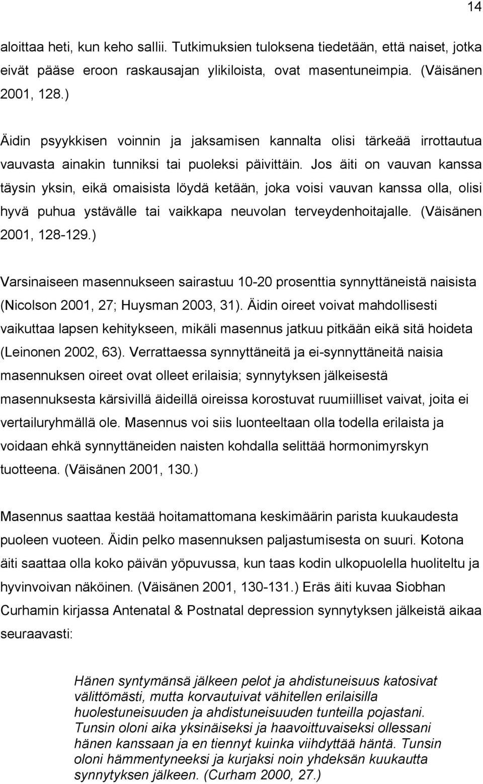 Jos äiti on vauvan kanssa täysin yksin, eikä omaisista löydä ketään, joka voisi vauvan kanssa olla, olisi hyvä puhua ystävälle tai vaikkapa neuvolan terveydenhoitajalle. (Väisänen 2001, 128-129.