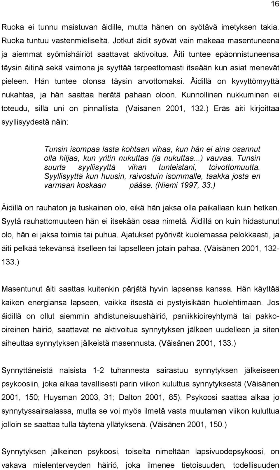 Äidillä on kyvyttömyyttä nukahtaa, ja hän saattaa herätä pahaan oloon. Kunnollinen nukkuminen ei toteudu, sillä uni on pinnallista. (Väisänen 2001, 132.